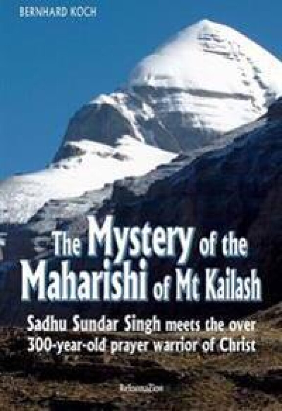 The Mystery of the Maharishi of MT Kailash: Sadhu Sundar Singh Meets the Over 300-Year-Old Prayer Warrior of Christ