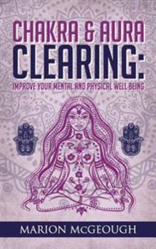 Chakra & Aura Clearing: Improve Your Mental and Physical Well Being