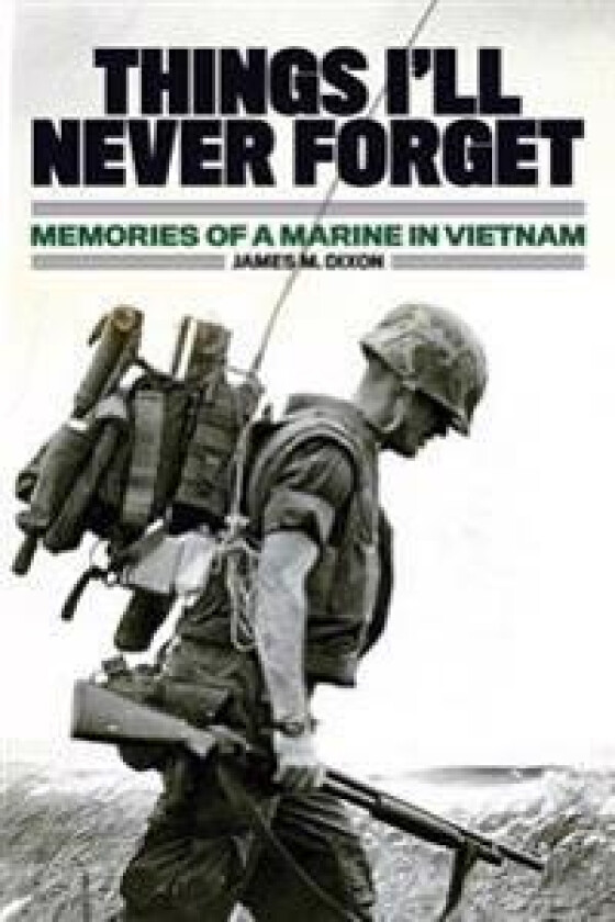 Things I'll Never forget: Memories of a Marine in Viet Nam
