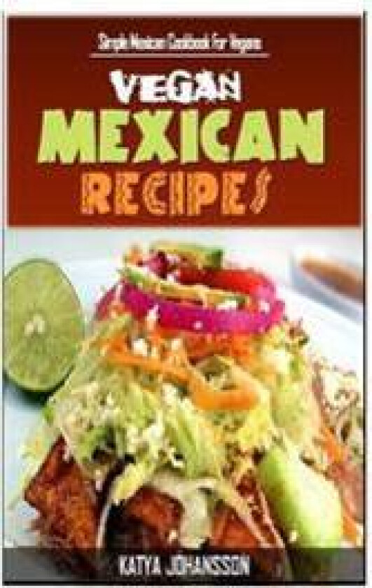 Vegan Mexican Cookbook: Simple Mexican Cookbook for Vegans