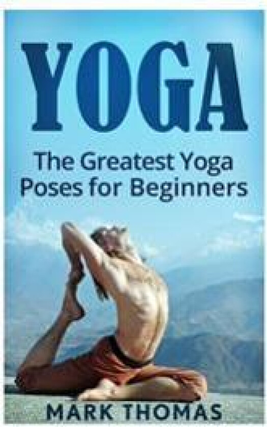 Yoga: The 30 Greatest Yoga Poses for Beginners