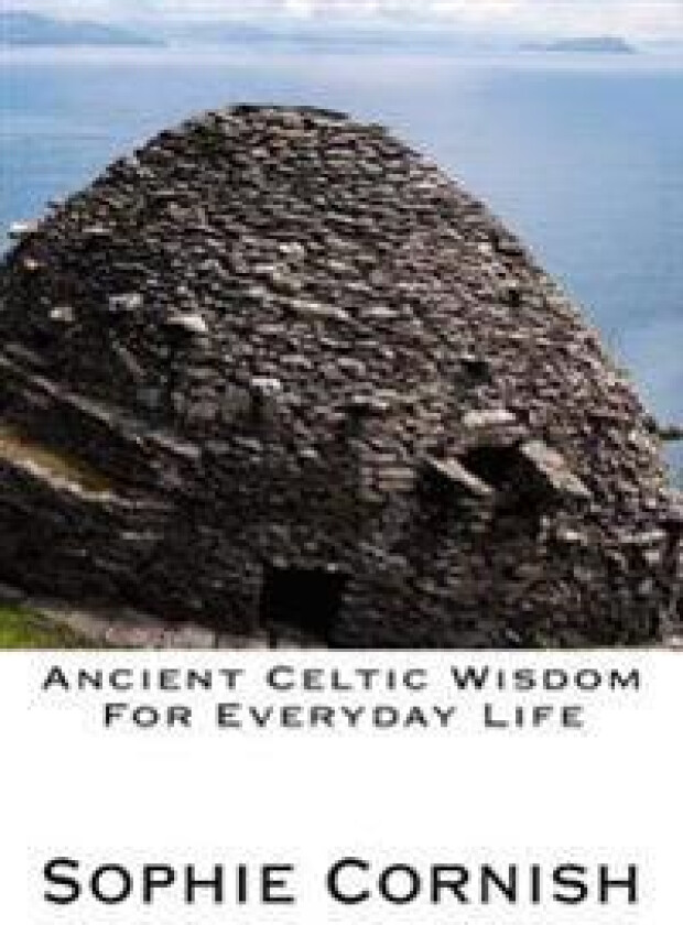 Ancient Celtic Wisdom for Everyday Life
