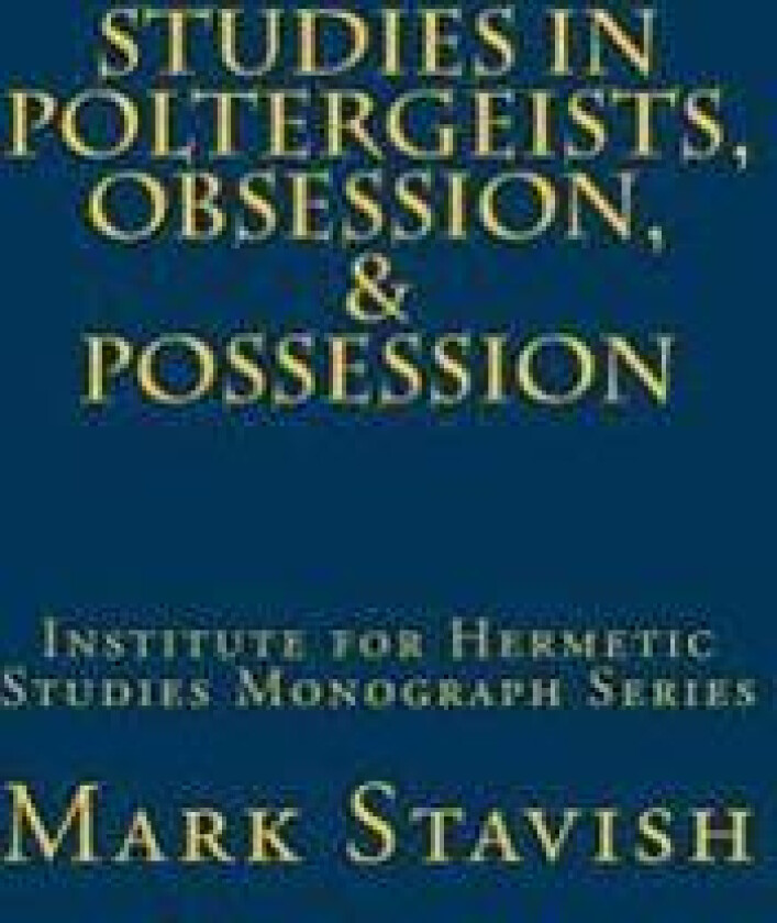 Studies in Poltergeists, Obsession, & Possession: Institute for Hermetic Studies Monograph Series