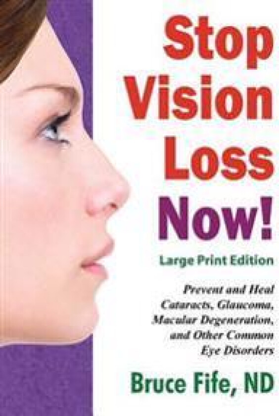 Stop Vision Loss Now! Large Print Edition: Prevent and Heal Cataracts, Glaucoma, Macular Degeneration, and Other Common Eye Disorders