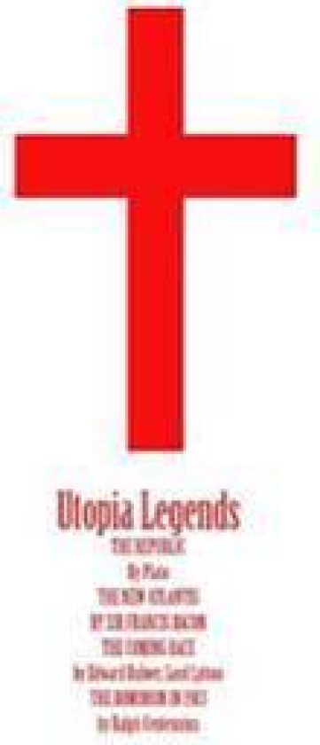 Utopia Legends: The Republic by Plato the New Atlantis by Sir Francis Bacon the Coming Race by Edward Bulwer, Lord Lytton the Dominion