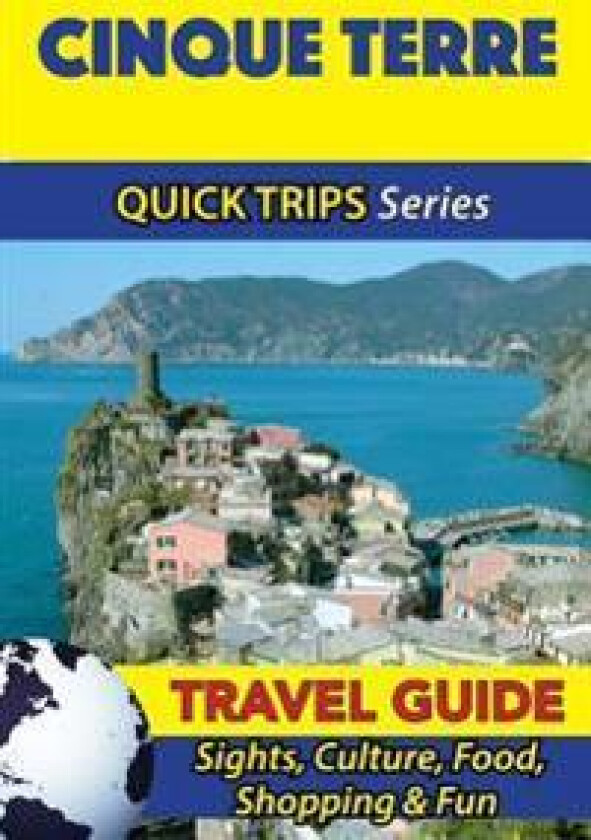 Cinque Terre Travel Guide (Quick Trips Series): Sights, Culture, Food, Shopping & Fun