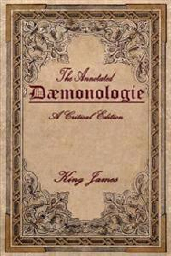 Daemonologie: A Critical Edition. Expanded. In Modern English with Notes
