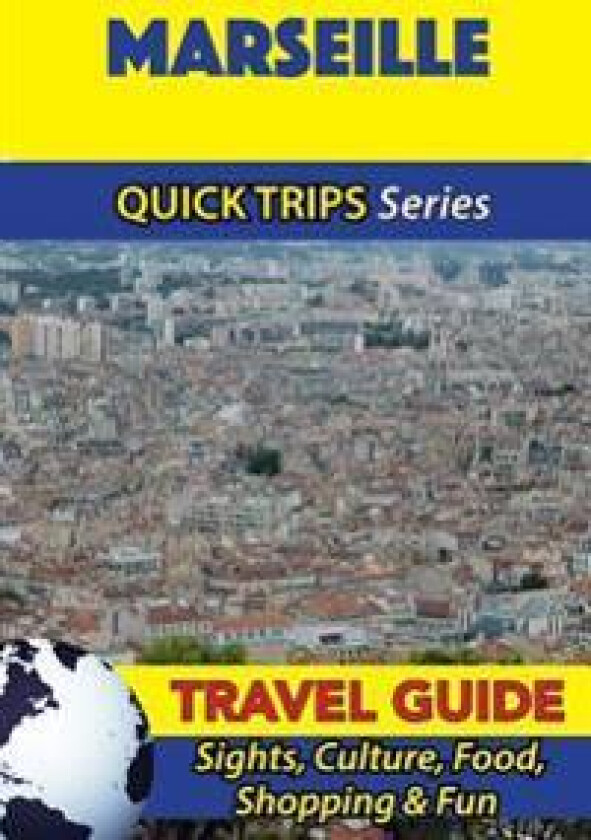 Marseille Travel Guide (Quick Trips Series): Sights, Culture, Food, Shopping & Fun