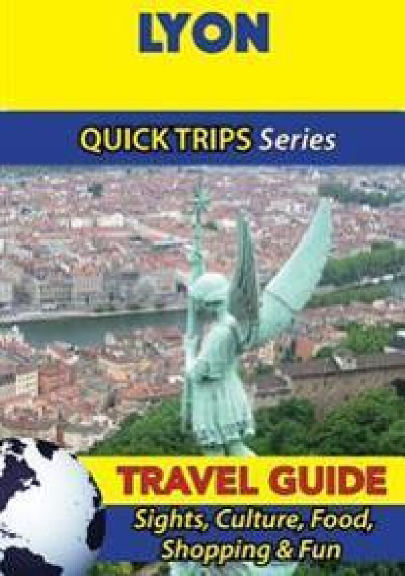Lyon Travel Guide (Quick Trips Series): Sights, Culture, Food, Shopping & Fun