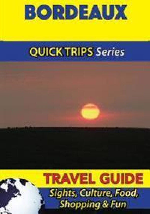 Bordeaux Travel Guide (Quick Trips Series): Sights, Culture, Food, Shopping & Fun
