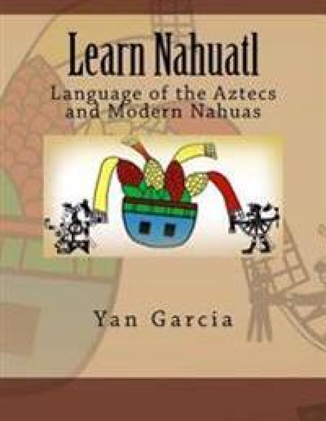 Learn Nahuatl: Language of the Aztecs and Modern Nahuas