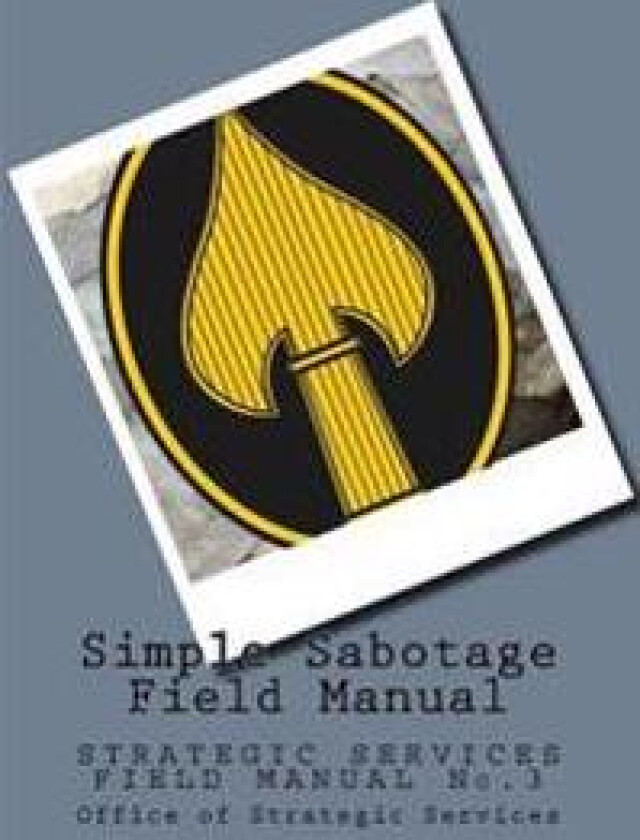 Simple Sabotage Field Manual: STRATEGIC SERVICES FIELD MANUAL No.3