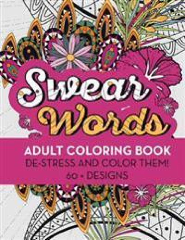 Swear Words Adult Coloring Book: de-Stress and Color Them! 60 + Designs