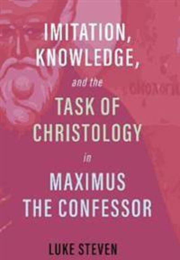 Imitation, Knowledge, and the Task of Christology in Maximus the Confessor