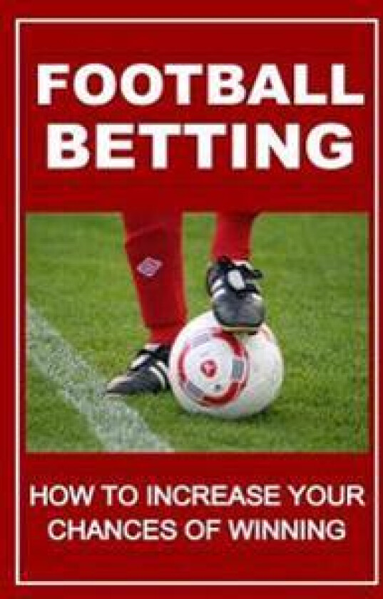 Football Betting: How to Increase Your Chances of Winning