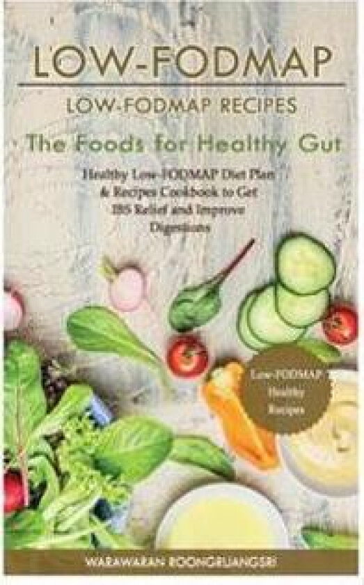 Low-Fodmap: Low-Fodmap Recipes: Healthy Low-Fodmap Diet Plan & Recipes Cookbook to Get Ibs Relief and Improve Digestions, the Food
