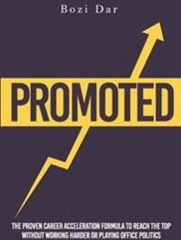 Promoted: The Proven Career Acceleration Formula to Reach the Top Without Working Harder or Playing Office Politics