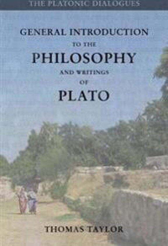 General Introduction to the Philosophy and Writings of Plato: From the Works of Plato