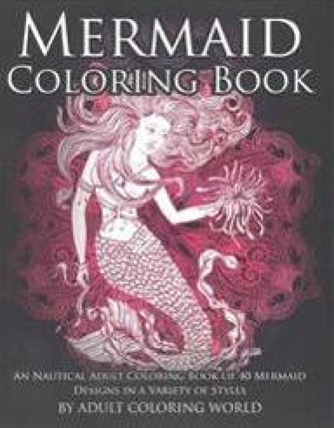 Mermaid Coloring Book: An Nautical Adult Coloring Book of 40 Mermaid Designs in a Variety of Styles