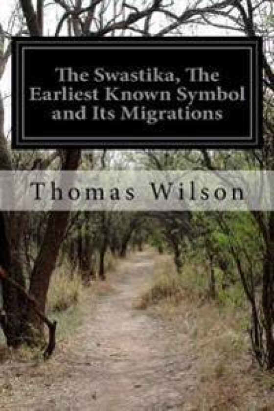 The Swastika, the Earliest Known Symbol and Its Migrations: With Observations on the Migration of Certain Industries in Prehistoric