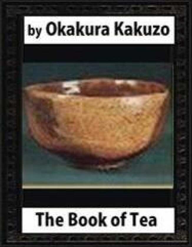 The Book of Tea (New York: Putnam's, 1906) By: Okakura Kakuzo