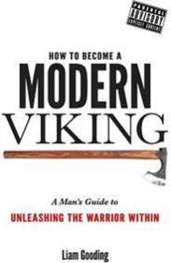 How to Become a Modern Viking: A Man's Guide to Unleashing the Warrior Within