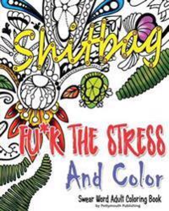 Fu*k the Stress and Color: A Cheeky Swear Word Adult Coloring Book