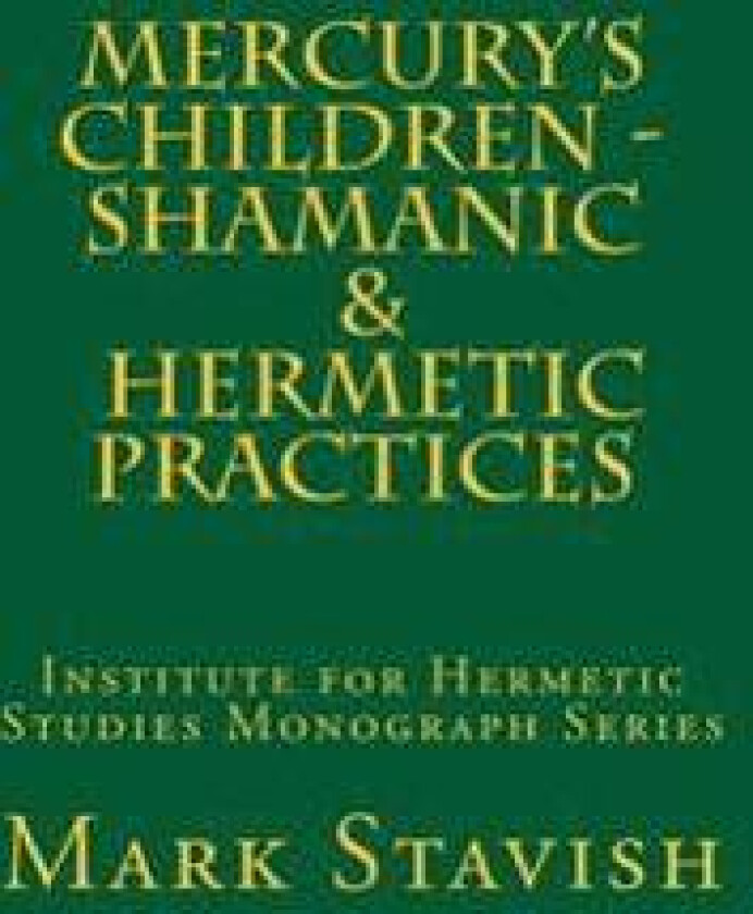 Mercury's Children - Shamanic and Hermetic Practices: Institute for Hermetic Studies Monograph Series