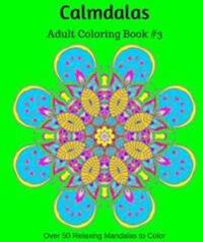 Calmdalas: Adult Coloring Book #3: Over 50 Relaxing Mandalas to Color