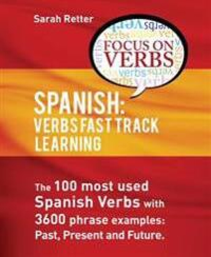 Spanish: Verbs Fast Track Learning: : The 100 Most Used Spanish Verbs with 3600 Phrase Examples: Past, Present and Future