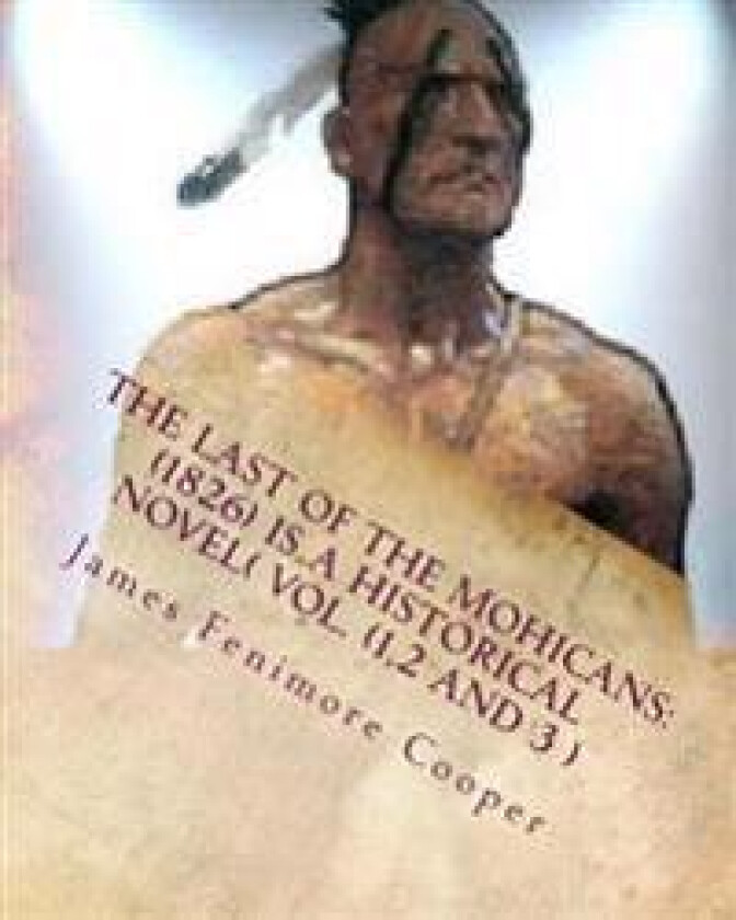 The Last of the Mohicans: (1826) Is a Historical Novel( Vol.1,2,3)