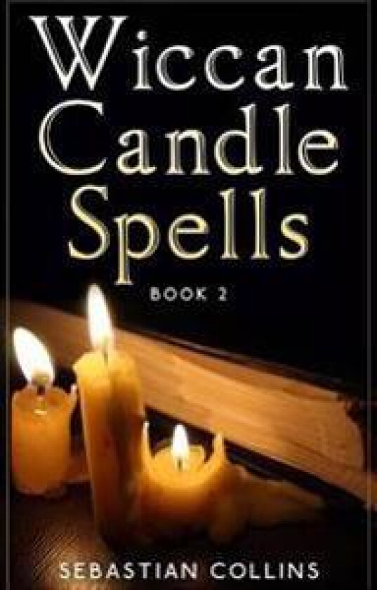 Wiccan Candle Spells Book 2: Wicca Guide to White Magic for Positive Witches, Herb, Crystal, Natural Cure, Healing, Earth, Incantation, Universal J