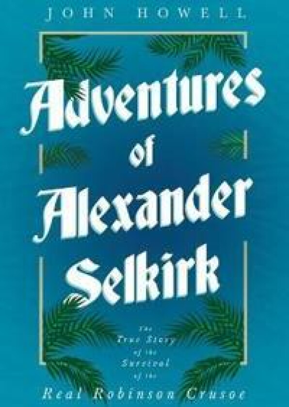 Adventures of Alexander Selkirk - The True Story of the Survival of the Real Robinson Crusoe