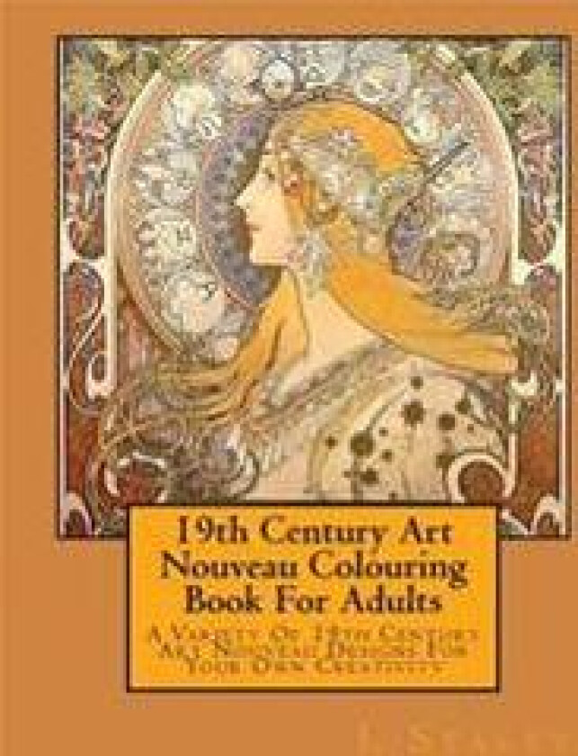 19th Century Art Nouveau Colouring Book for Adults: A Variety of 19th Century Art Nouveau Designs for Your Own Creativity