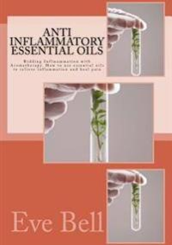 Anti Inflammatory Essential Oils: Ridding Inflmammation with Aromatherapy. How to use essential oils to relieve inflammation and heal pain