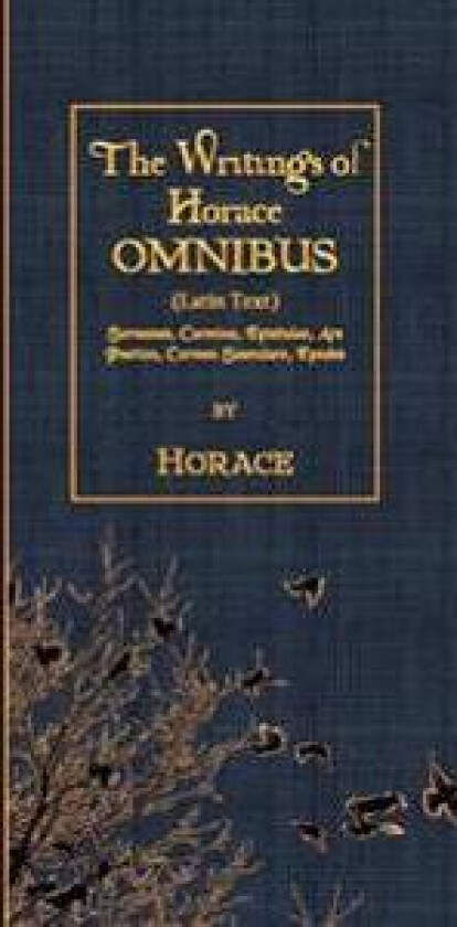 The Writings of Horace OMNIBUS (Latin Text): Sermones, Carmina, Epistulae, Ars Poetica, Carmen Saeculare, Epodes