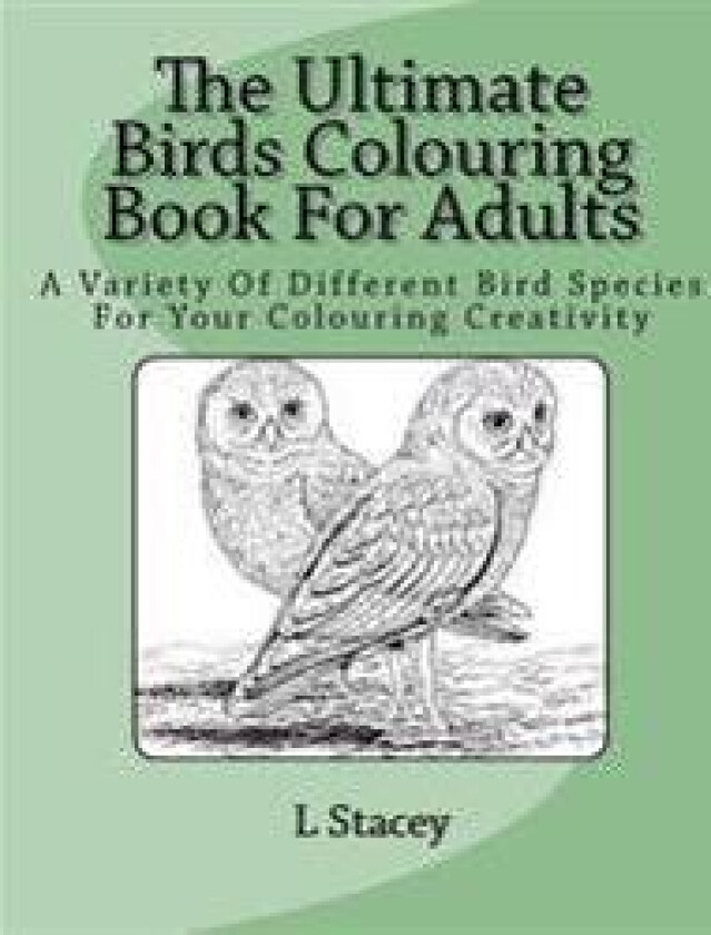 The Ultimate Birds Colouring Book for Adults: A Variety of Different Bird Species for Your Colouring Creativity