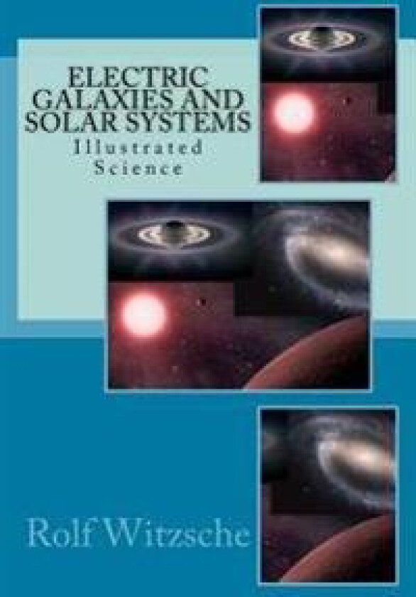 Electric Galaxies and Solar Systems: Illustrated Science
