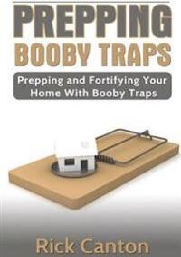 Prepping: Booby Traps Prepping and Fortifying Your Home with Booby Traps
