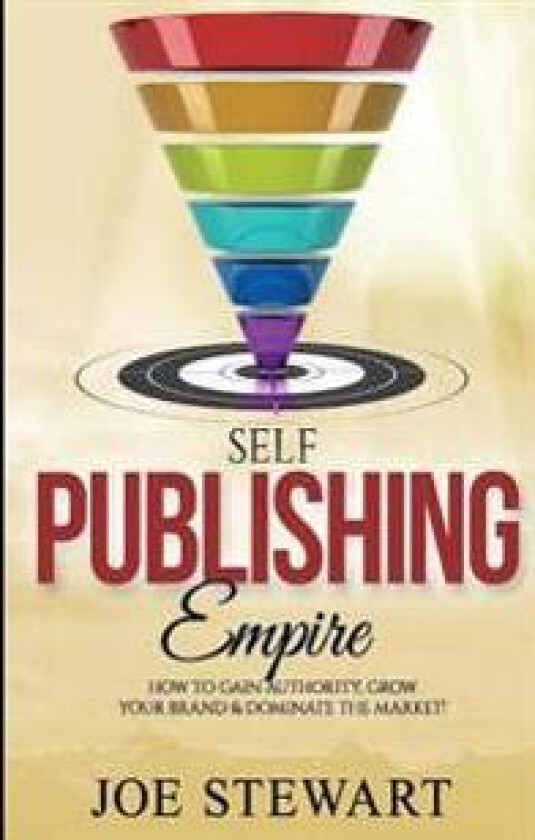 Self-Publishing Empire: How to Gain Authority, Grow Your Brand & Dominate the Market!