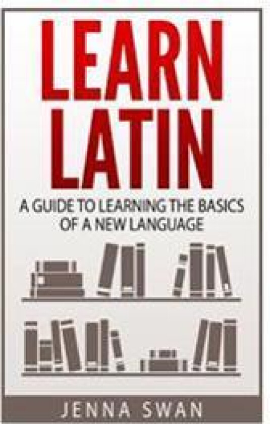 Learn Latin: A Guide to Learning the Basics of a New Language