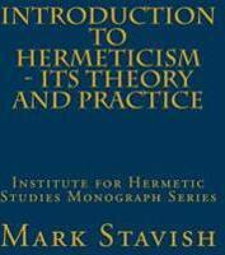 Introduction to Hermeticism - Its Theory and Practice: Institute for Hermetic Studies Monograph Series