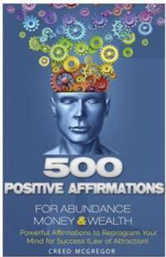 500 Positive Affirmations for Abundance Money & Wealth: Positive Affirmations to Reprogram Your Mind for Success (Law of Attraction)