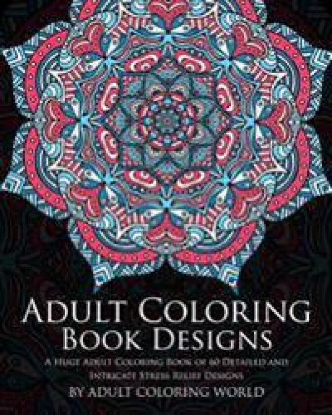 Adult Coloring Book: Designs: A Huge Adult Coloring Book of 60 Detailed and Intricate Stress Relief Designs