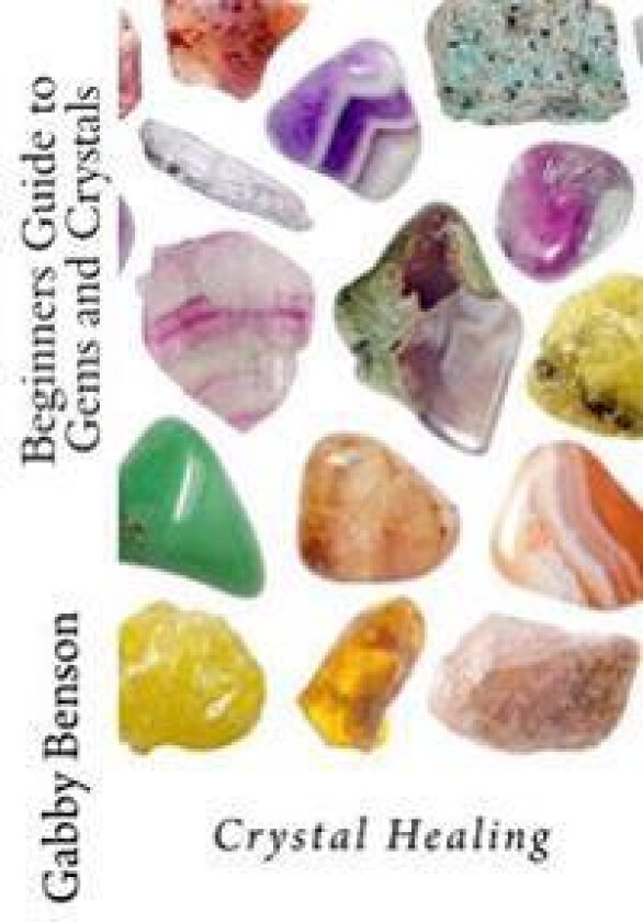 Beginners Guide to Gems and Crystals: Crystal Healing