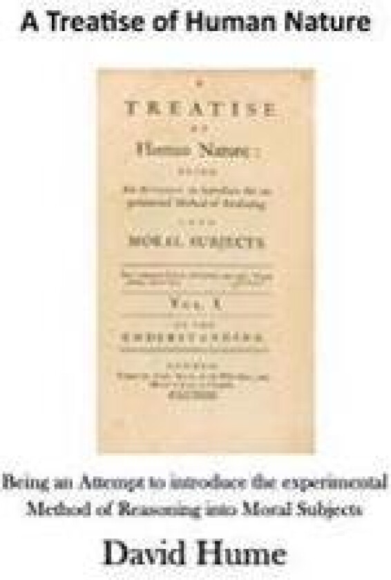 A Treatise of Human Nature: Being an Attempt to Introduce the Experimental Method of Reasoning Into Moral Subjects