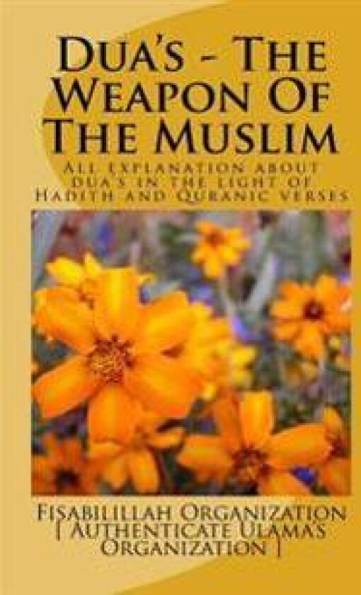Dua's - The Weapon of the Muslim: All Explanation about Dua's in the Light of Hadith and Quranic Verses