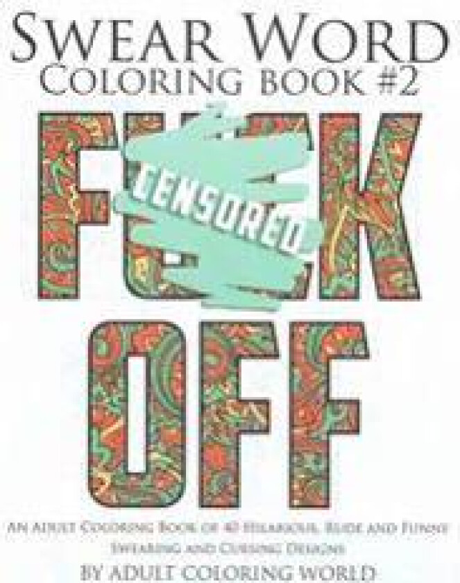 Swear Word Coloring Book #2: An Adult Coloring Book of 40 Hilarious, Rude and Funny Swearing and Cursing Designs