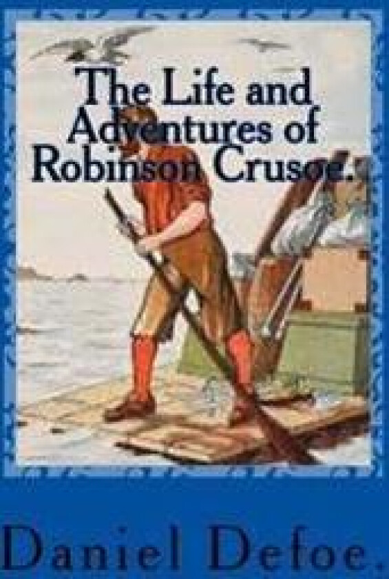 The Life and Adventures of Robinson Crusoe.
