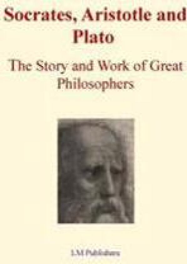 Socrates, Aristotle and Plato: The Story and work of Great Philosophers